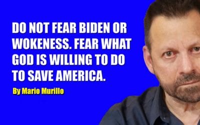 DO NOT FEAR BIDEN OR WOKENESS. FEAR WHAT GOD IS WILLING TO DO TO SAVE AMERICA.
