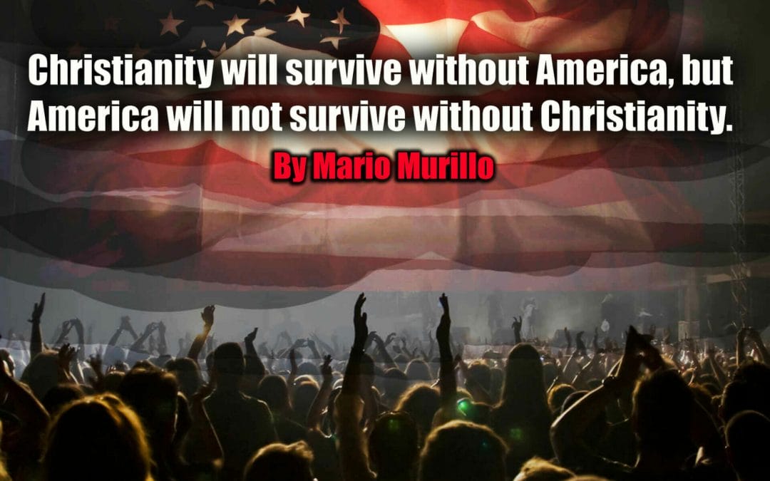 CHRISTIANITY WILL SURVIVE WITHOUT AMERICA BUT AMERICA WILL NOT SURVIVE WITHOUT CHRISTIANITY