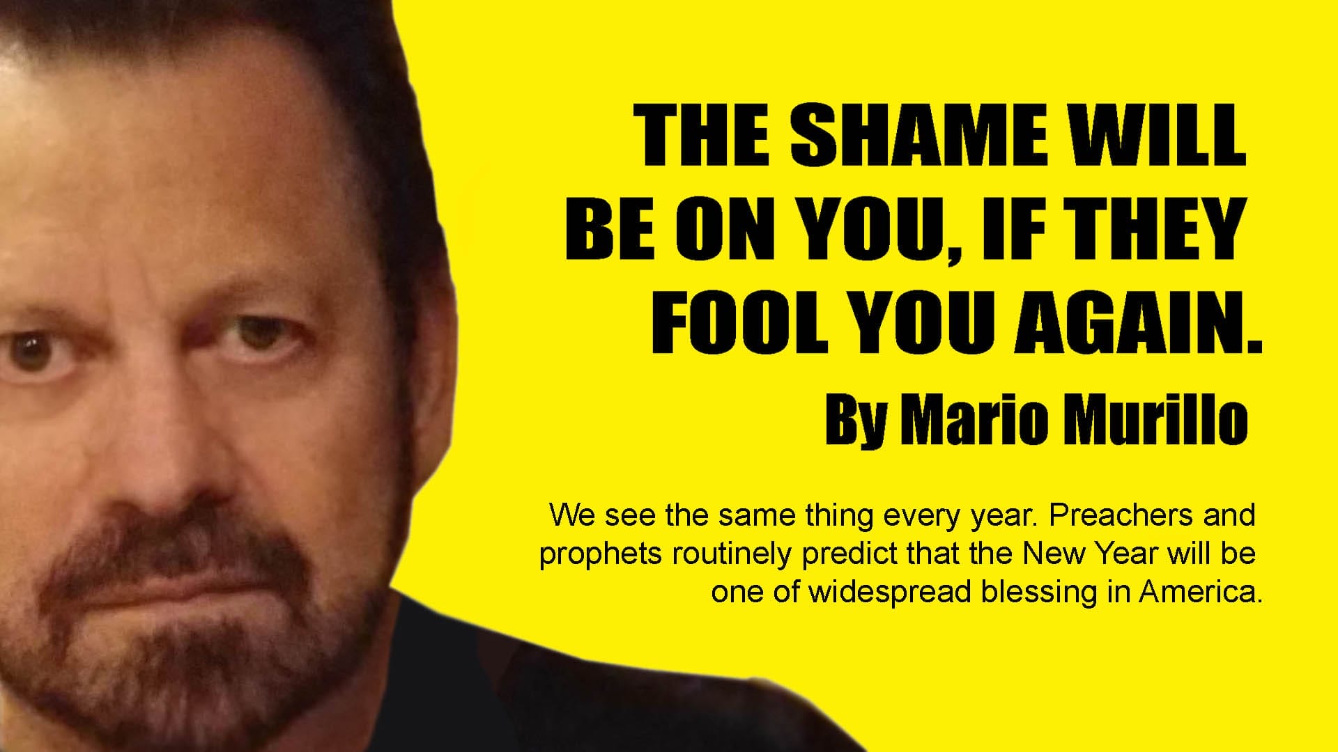 The shame will be on you, if they fool you again. - Mario Murillo Ministries