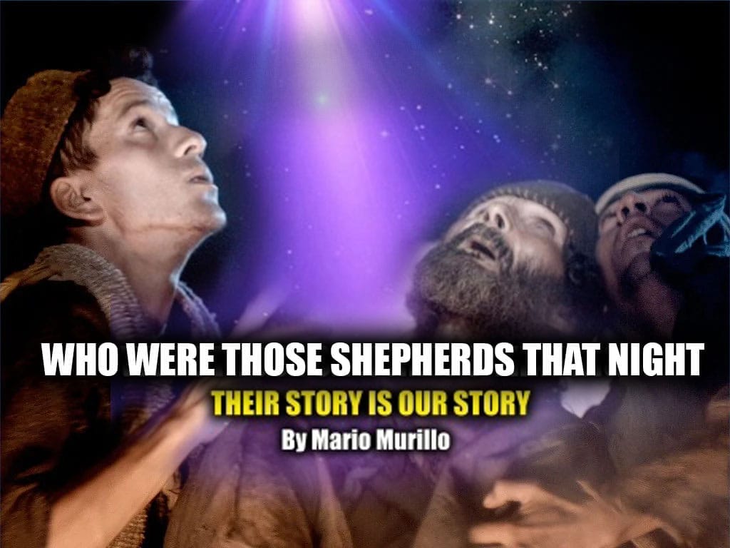Who were those shepherds? They are us. Their story is our story.  - Mario Murillo Ministries