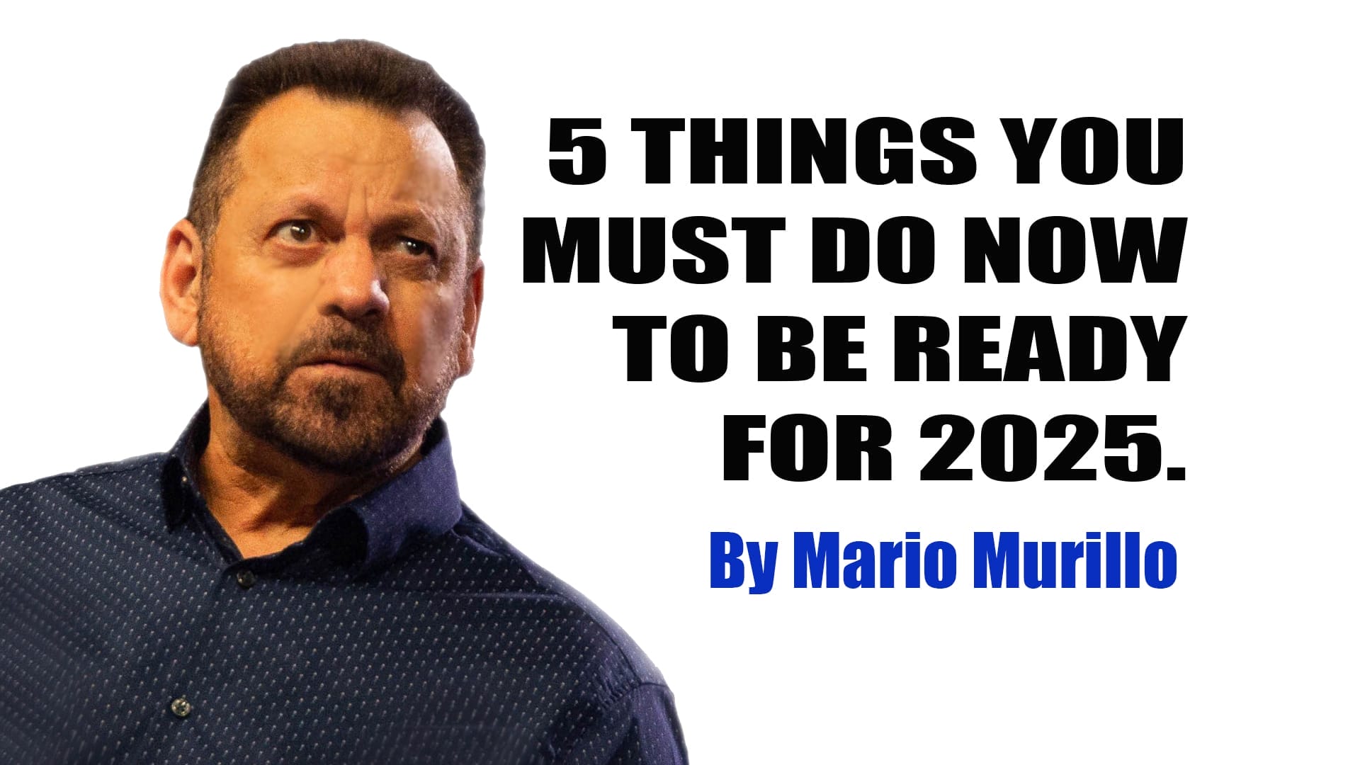 5 THINGS YOU MUST DO NOW TO BE READY FOR 2025 - Mario Murillo Ministries
